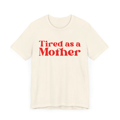 Tired as a Mother T-Shirt - Humorous Mom Life Tee, Perfect Mothers Day Gift