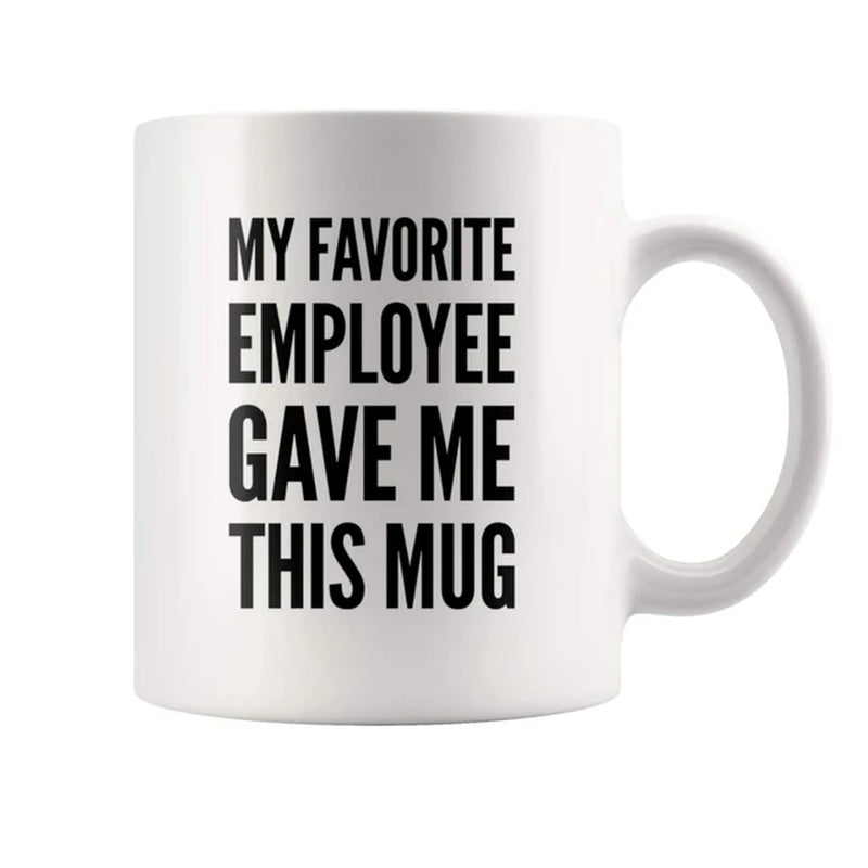 My Favorite Employee Gave Me This Mug - 11oz White Ceramic Coffee Cup